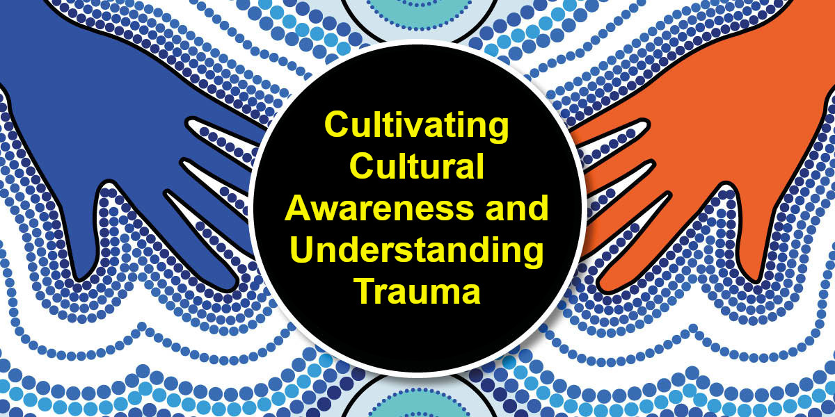 Cultivating Cultural Awareness & Understanding Trauma